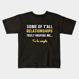 Some of y'all relationships truly inspire me To be single T-Shirt Kids T-Shirt